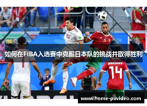如何在FIBA入选赛中克服日本队的挑战并取得胜利