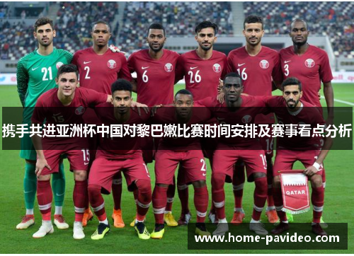 携手共进亚洲杯中国对黎巴嫩比赛时间安排及赛事看点分析 携手共进亚洲杯中国对黎巴嫩比赛时间安排及赛事看点分析