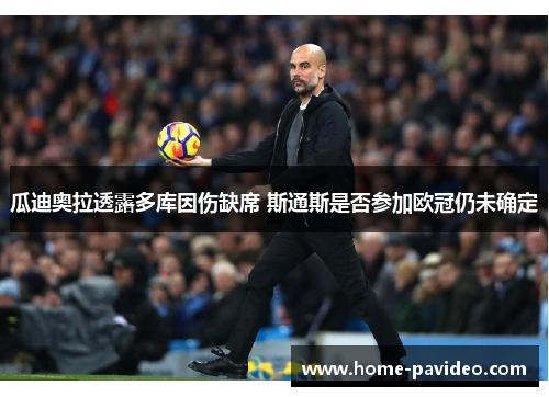 瓜迪奥拉透露多库因伤缺席 斯通斯是否参加欧冠仍未确定