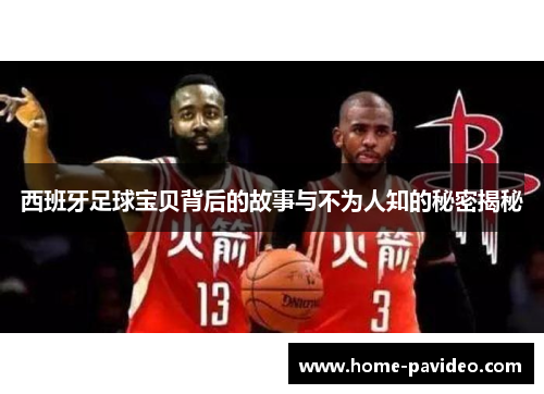 西班牙足球宝贝背后的故事与不为人知的秘密揭秘