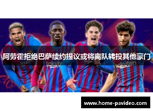 阿劳霍拒绝巴萨续约提议或将离队转投其他豪门