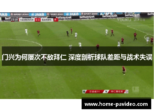 门兴为何屡次不敌拜仁 深度剖析球队差距与战术失误 门兴为何屡次不敌拜仁 深度剖析球队差距与战术失误