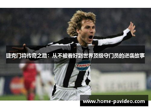 捷克门将传奇之路:从不被看好到世界顶级守门员的逆袭故事 捷克门将传奇之路:从不被看好到世界顶级守门员的逆袭故事