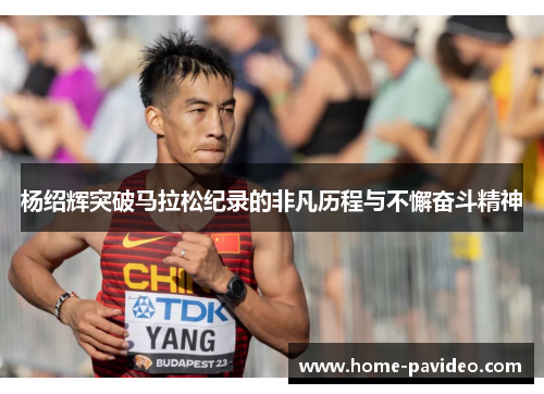 杨绍辉突破马拉松纪录的非凡历程与不懈奋斗精神 杨绍辉突破马拉松纪录的非凡历程与不懈奋斗精神