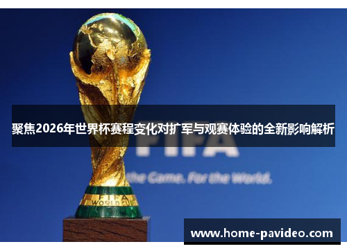 聚焦2026年世界杯赛程变化对扩军与观赛体验的全新影响解析 聚焦2026年世界杯赛程变化对扩军与观赛体验的全新影响解析