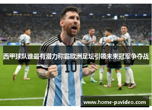 西甲球队谁最有潜力称霸欧洲足坛引领未来冠军争夺战